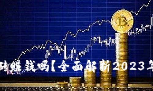 虚拟币搬砖赚钱吗?全面解析2023年投资机会