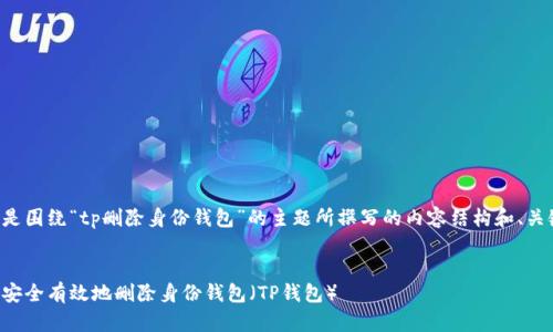 以下是围绕“tp删除身份钱包”的主题所撰写的内容结构和、关键词：


如何安全有效地删除身份钱包（TP钱包）