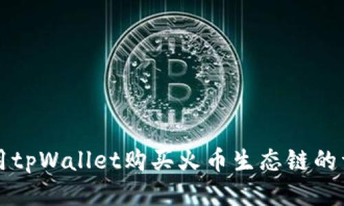 如何使用tpWallet购买火币生态链的详细指南