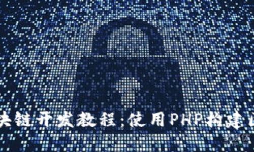 完整的区块链开发教程:使用PHP构建区块链应用