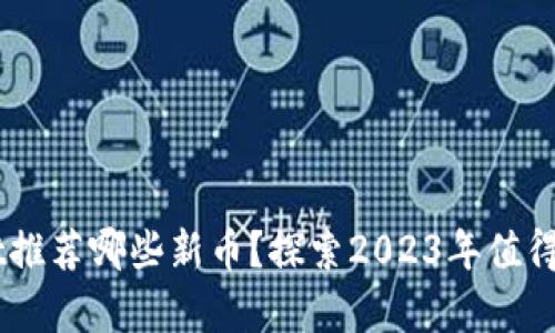 biasititpWallet推荐哪些新币？探索2023年值得投资的加密货币