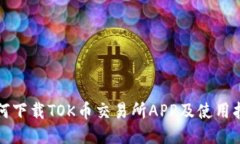 如何下载TOK币交易所APP及使用指南