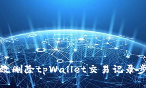 如何有效删除tpWallet交易记录步骤详解