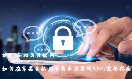 ## 和相关关键词
如何在苹果手机上下载币交易所APP:完整指南