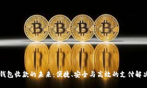 智能钱包收款的未来:便捷、安全与高效的支付解决方案