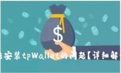 如何解决无法安装tpWallet的问题？详细