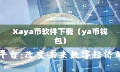 区块链平台:改变未来数字经济的新引擎