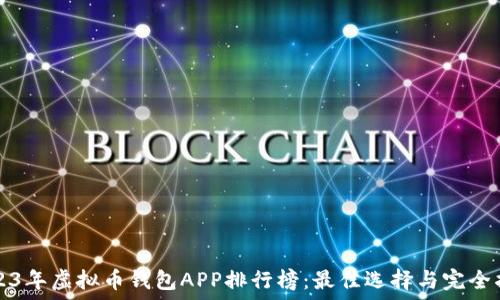 2023年虚拟币钱包APP排行榜:最佳选择与完全指南