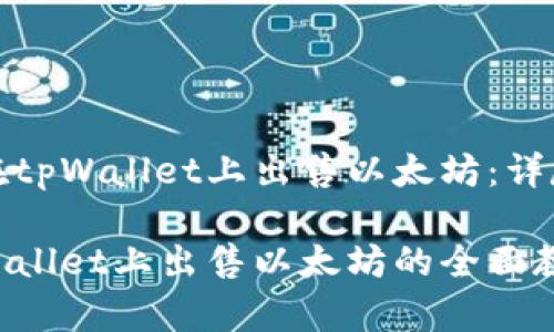 如何在tpWallet上出售以太坊:详尽指南
在tpWallet上出售以太坊的全面教程