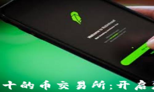 biatoti2023年排名前十的币交易所:开启您的数字资产投资之旅