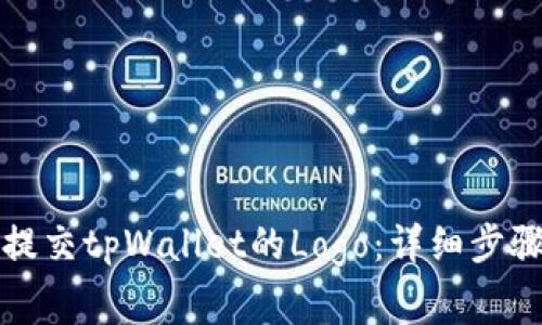 如何有效地提交tpWallet的Logo:详细步骤与注意事项