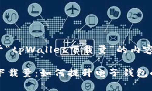 下面是关于“tpWallet下载量”的内容构建提案。
tpWallet下载量:如何提升电子钱包的用户增长