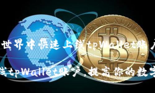 # 在区块链世界中快速上线tpWallet账户的方法
怎么轻松上线tpWallet账户,提高你的数字资产安全性