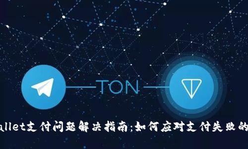 tpWallet支付问题解决指南:如何应对支付失败的情况
