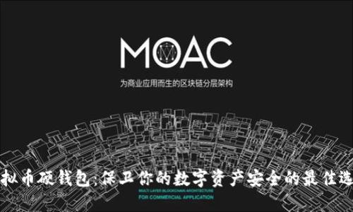 虚拟币硬钱包:保卫你的数字资产安全的最佳选择
