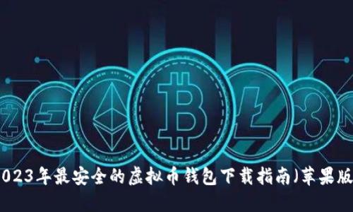 2023年最安全的虚拟币钱包下载指南（苹果版）