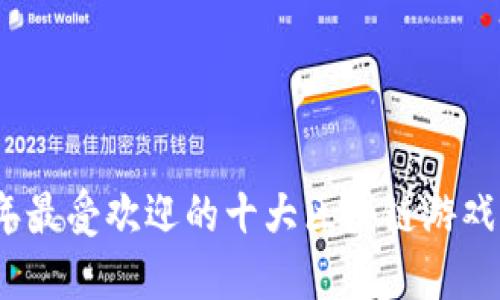 2023年最受欢迎的十大区块链游戏排行榜