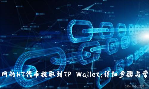 如何将火币网的HT代币提取到TP Wallet:详细步骤与常见问题解答