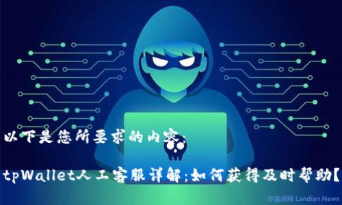 以下是您所要求的内容：

tpWallet人工客服详解：如何获得及时帮助？