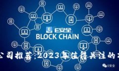 区块链公司推荐：2023年值得关注的顶