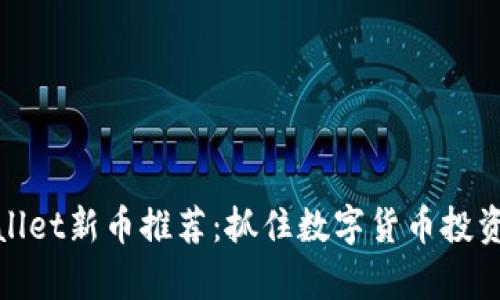 优质tpWallet新币推荐：抓住数字货币投资的新机会