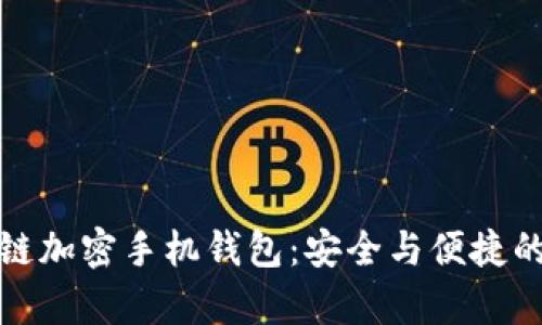 全面解析区块链加密手机钱包:安全与便捷的数字资产管理
