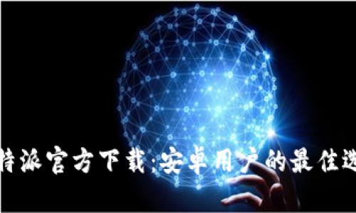 比特派官方下载:安卓用户的最佳选择