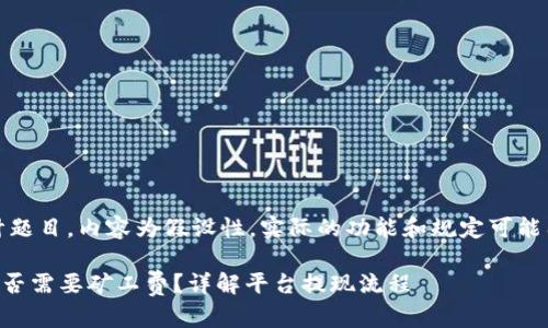 注意:以下为设计题目,内容为假设性,实际的功能和规定可能因平台情况而异。
tpWallet提现是否需要矿工费?详解平台提现流程