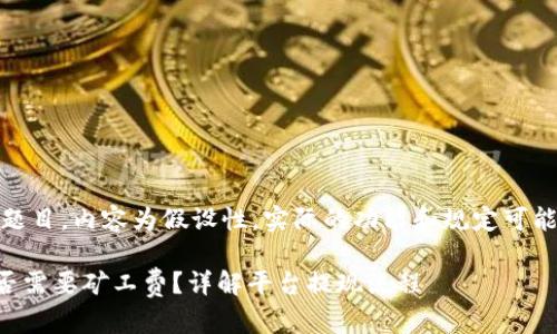 注意:以下为设计题目,内容为假设性,实际的功能和规定可能因平台情况而异。
tpWallet提现是否需要矿工费?详解平台提现流程