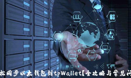 如何轻松同步以太钱包到tpWallet?全攻略与常见问题解答