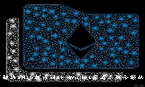 如何解决SHIB提币到TP Wallet后看不到余额的问题