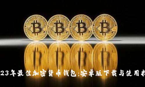 2023年最佳加密货币钱包:安卓版下载与使用指南