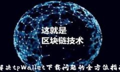 解决tpWallet下载问题的全方位指南