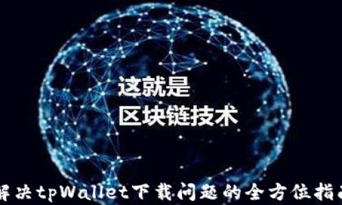 解决tpWallet下载问题的全方位指南