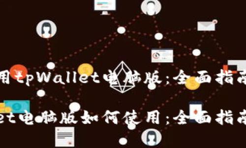 如何使用tpWallet电脑版:全面指南与技巧
tpWallet电脑版如何使用:全面指南与技巧