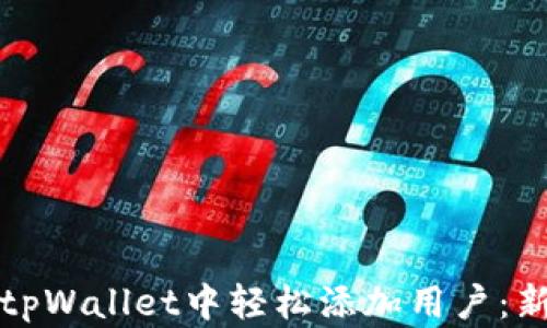 如何在tpWallet中轻松添加用户:新手指南