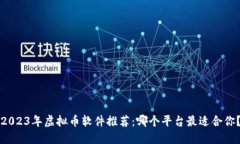 2023年虚拟币软件推荐：哪个平台最适