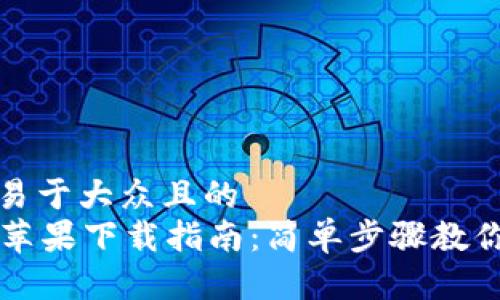 思考一个易于大众且的
tpWallet苹果下载指南:简单步骤教你快速安装