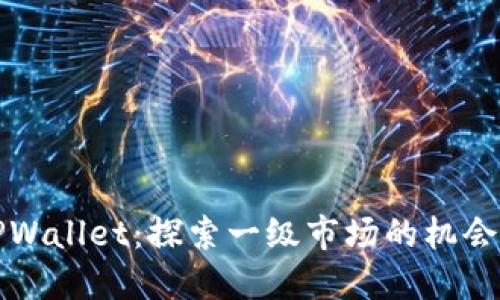 理解TPWallet:探索一级市场的机会与挑战