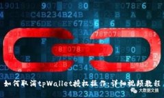 如何取消tpWallet授权操作：详细视频教