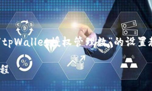 可以理解您的需求是希望获取关于“tpWallet授权管理数”的设置教程。以下是基于该主题的相关信息。
### tpWallet授权管理数设置教程