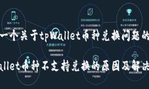 这是一个关于tpWallet币种兑换问题的指南
tpWallet币种不支持兑换的原因及解决方案