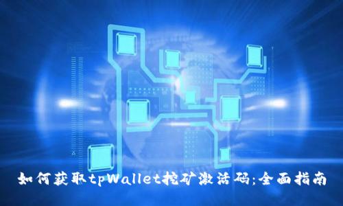 如何获取tpWallet挖矿激活码:全面指南