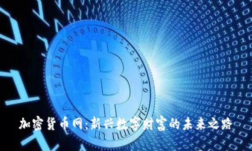 加密货币网:新兴数字财富的未来之路