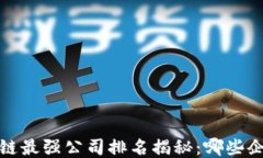 2023年区块链最强公司排名揭秘：哪些企业领跑未