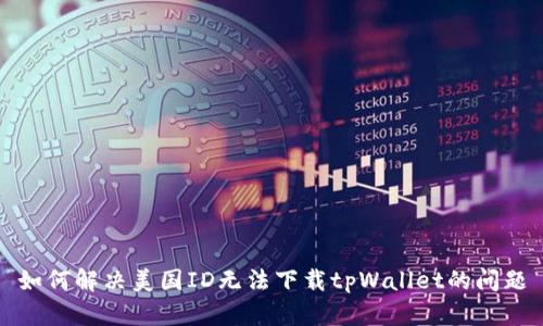 如何解决美国ID无法下载tpWallet的问题