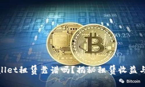 tpWallet租赁靠谱吗?揭秘租赁收益与风险