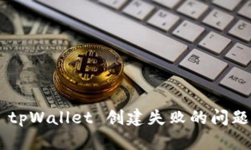 如何解决 tpWallet 创建失败的问题:终极指南