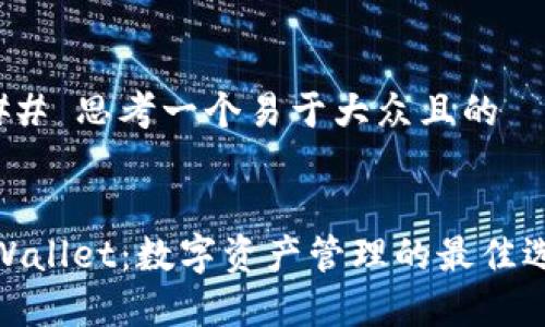 ### 思考一个易于大众且的
tpWallet:数字资产管理的最佳选择