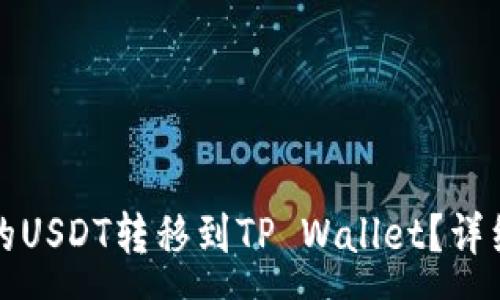 ------------
如何将火币交易所中的USDT转移到TP Wallet?详细指南与常见问题解答